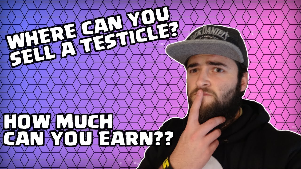 Where Can You Sell A Testicle For How Much Youtube