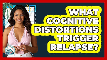 What Cognitive Distortions Trigger Relapse? - CBT Toolkit