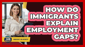 How Do Immigrants Explain Employment Gaps?