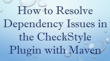 How to Resolve Dependency Issues in the CheckStyle Plugin with Maven