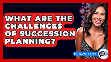 What Are The Challenges Of Succession Planning? - Everyday-Networking
