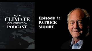 A Climate Conversation Podcast    Episode 1   Patrick Moore