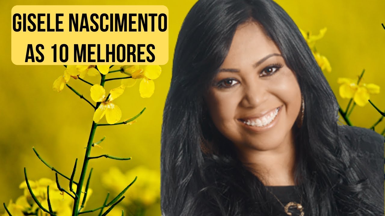 GISELE NASCIMENTO / MÚSICAS GOSPEL / AS 10 MELHORES - YouTube