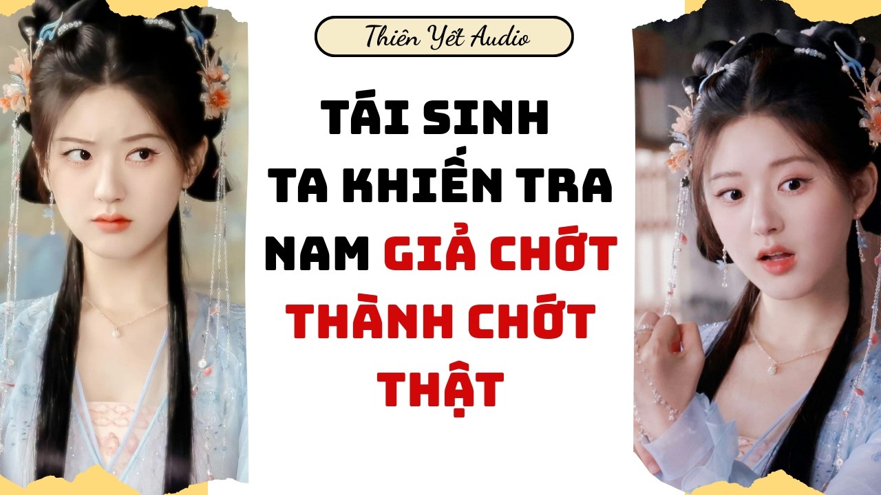 [Truyện Audio] TÁI SINH TA KHIẾN TRA NAM GIẢ CHỚT THÀNH CHỚT THẬT| Cổ Đại Audio
