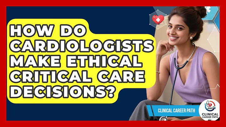 How Do Cardiologists Make Ethical Critical Care Decisions? - Clinical Career Path