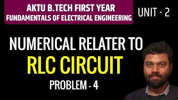 Numerical related to RLC circuit, Electrical Engineering, unit 2, AKTU question paper, B Tech I Year