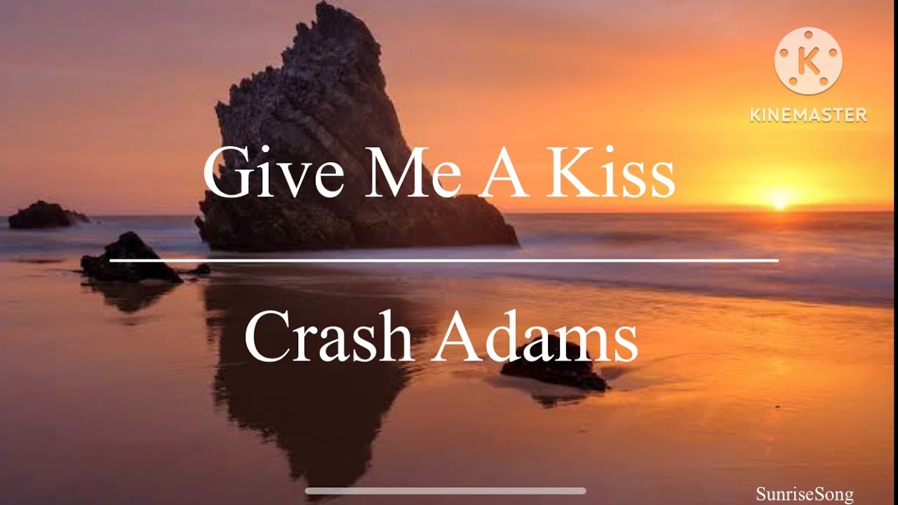 Give Me A Kiss Crash Adams YouTube