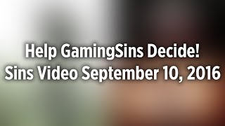 Help GamingSins Decide the Sins Video for Friday September 10, 2016!