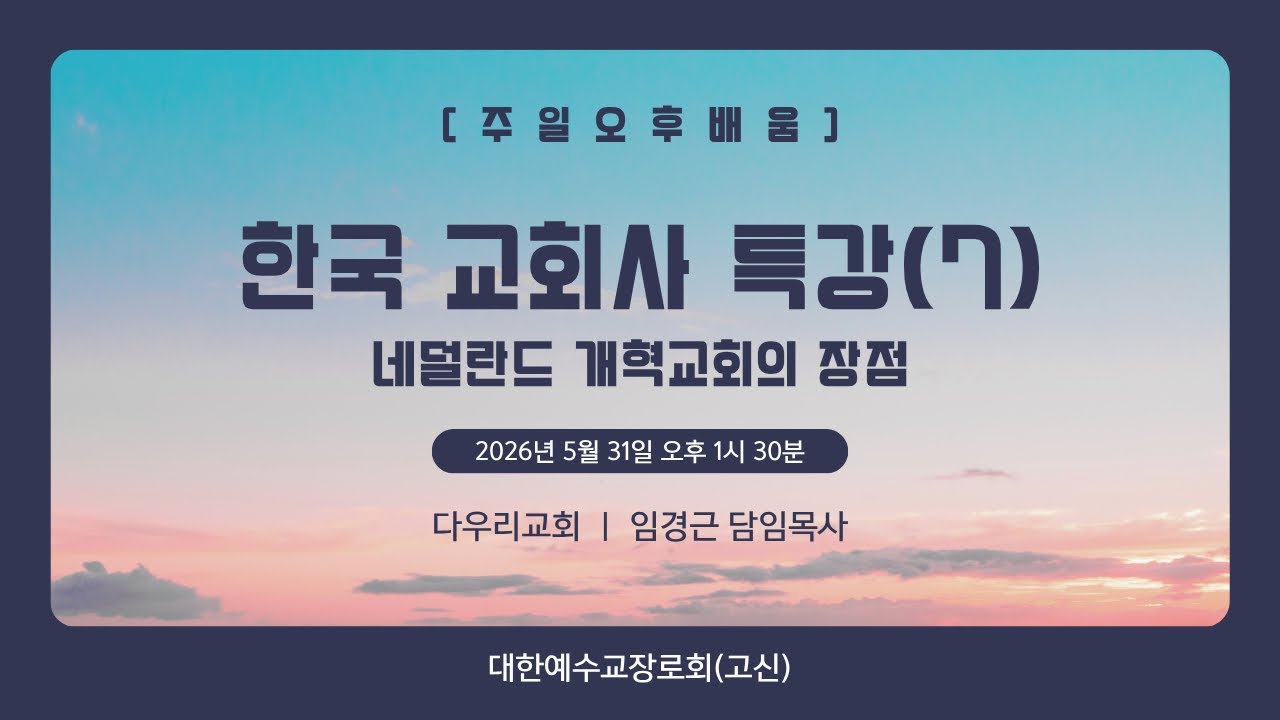 26-05-31 | 한국 교회사 특강(7) 네덜란드 개혁교회의 장점 | 임경근 담임목사 | 다우리교회 주일오후배움