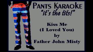 Father John Misty - Kiss Me (I Loved You) [karaoke]