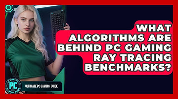 What Algorithms Are Behind PC Gaming Ray Tracing Benchmarks? - Ultimate PC Gaming Guide