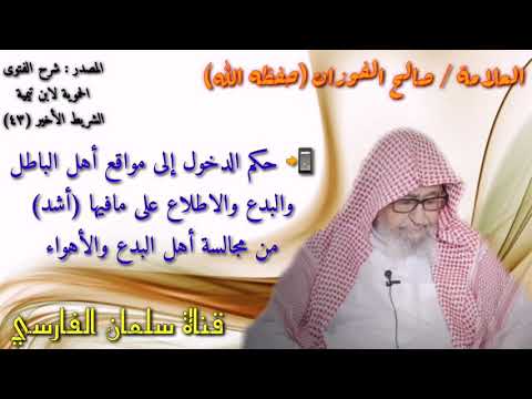 صالح الفوزان : هل دخول مواقع أهل الأهواء والبدع له حكم مجالسة أهل البدع ؟؟