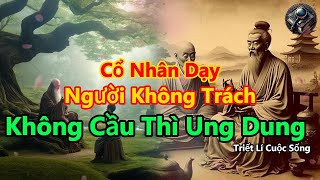 Cổ Nhân Dạy, Người Không Trách, Không Cầu, Thì Ung Dung | Triết Lí Cuộc Sống | Ánh Sáng Của Tri Thức