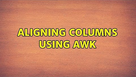 Aligning columns using awk (2 Solutions!!)