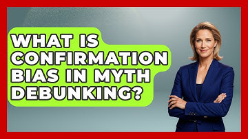 What Is Confirmation Bias In Myth Debunking? - All About Myths and Conspiracies