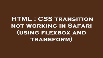HTML : CSS transition not working in Safari (using flexbox and transform)