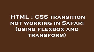 HTML : CSS transition not working in Safari (using flexbox and transform)