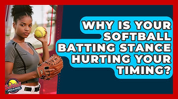 Why Is Your Softball Batting Stance Hurting Your Timing? - Softball Basics and Beyond