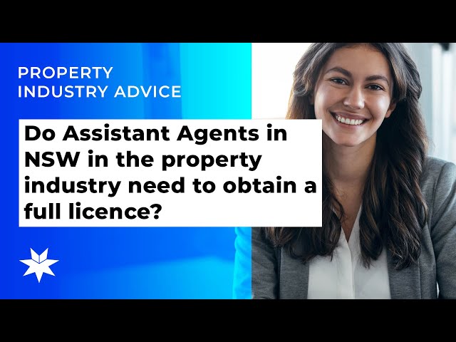 Do Assistant Agents in NSW in the property industry need to obtain a full licence?