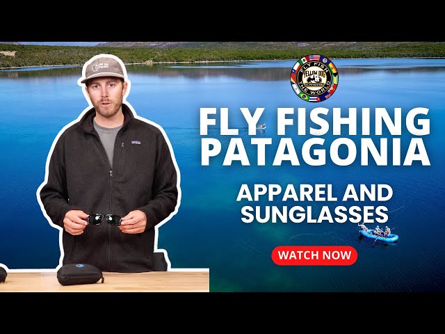 Must Have Apparel & Sunglasses for Fly Fishing in Patagonia 