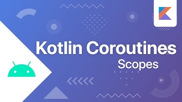 Coroutine Scopes - Kotlin Coroutines