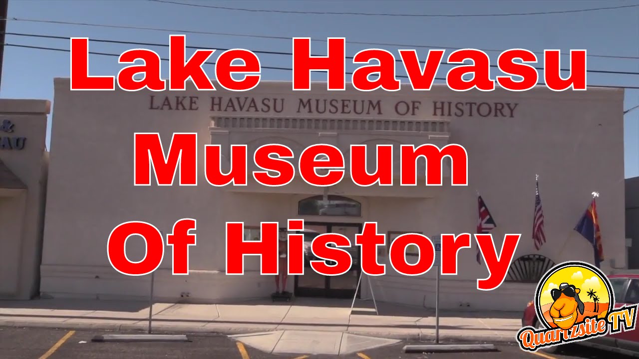 Havasu Museum Of History...Lake Havasu City Arizona...QuartzsiteTV