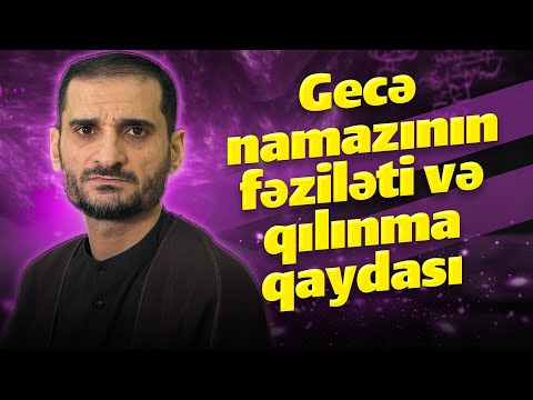 Gecə namazının fəziləti və qılınma qaydası - Seyyid Elman