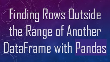 Finding Rows Outside the Range of Another DataFrame with Pandas