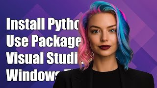 How to Install and Use Python Packages in Visual Studio 2017 on Windows