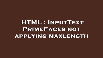 HTML : InputText PrimeFaces not applying maxlength