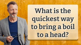 What is the quickest way to bring a boil to a head?