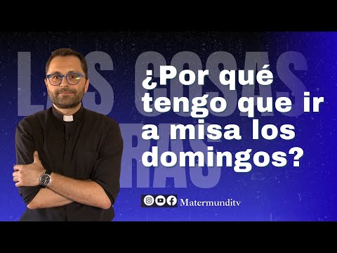 ¿Por qué tengo que ir a misa los domingos? | P. Valentín