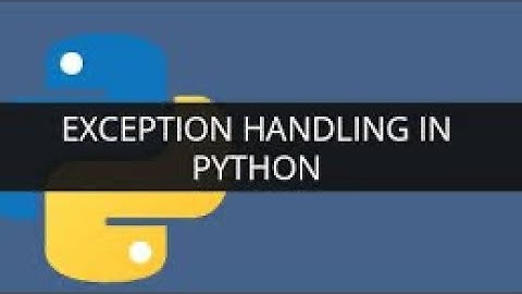 P18 Xử lý ngoại lệ Exception trong ngôn ngữ lập trình Python