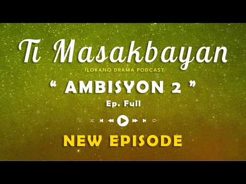 Ti Masakbayan EP FULL " AMBISYON " | NEW UPDATE 24/6 | PODCAST DRAMA ILOKANO