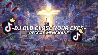 DJ OLD CLOSE YOUR EYES REGGAE MENGKANE -VIRAL TIKTOK-