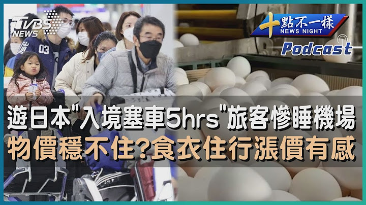 【十点不一样】要闻焦点专辑PODCAST | 20230402游日本“入境塞车5hrs”旅客惨睡机场　物价稳不住?食衣住行涨价有感 @TVBSNEWS01 - 天天要闻