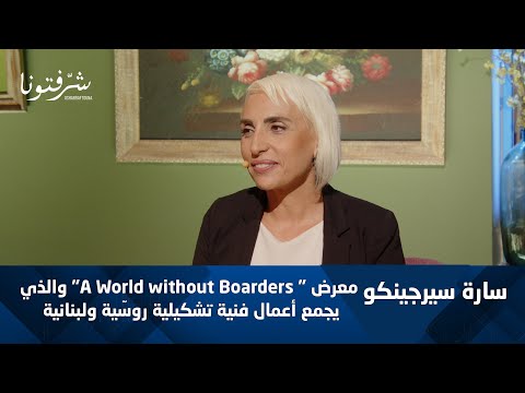 سارة سيرجينكو تتحدث حول معرضها الفني الذي يجمع أعمال روسية لبنانية