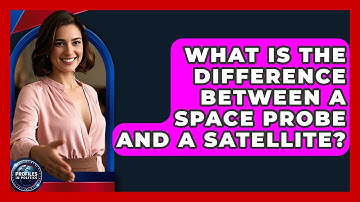 What Is The Difference Between A Space Probe And A Satellite? - Profiles in Politics