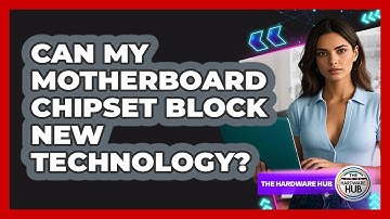 Can My Motherboard Chipset Block New Technology? - The Hardware Hub