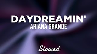 Ariana Grande - Daydreamin' (Slowed Lyrics)