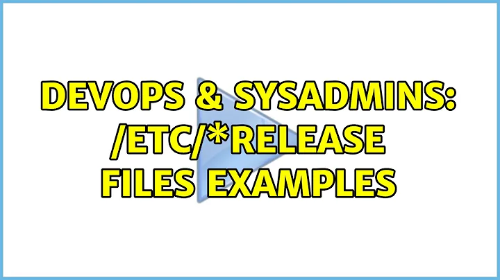 DevOps & SysAdmins: /etc/\*release files examples (3 Solutions!!)