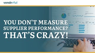 You Don't Measure Supplier Performance? That's Crazy!