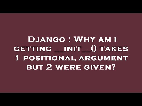 Django : Why am i getting __init__() takes 1 positional argument but 2 were given?