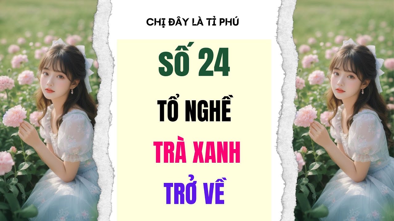 [Truyện audio] [FULL] CHỊ ĐÂY LÀ TỈ PHÚ SỐ 24 II Tổ nghề trà xanh trở về