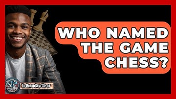 Who Named The Game Chess? - The Board Game Xpert