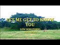 LET ME GET TO KNOW YOU by Lew Soratorio with lyrics