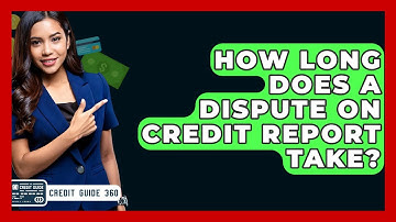 How Long Does A Dispute On Credit Report Take? - CreditGuide360.com
