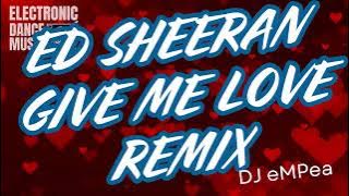 Ed Sheeran - Give me love | DJ eMPea remix | Party Hit & Dance and Pop EDM Mix