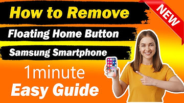Remove Floating Home Button From Samsung Smartphone - Easy Guide!