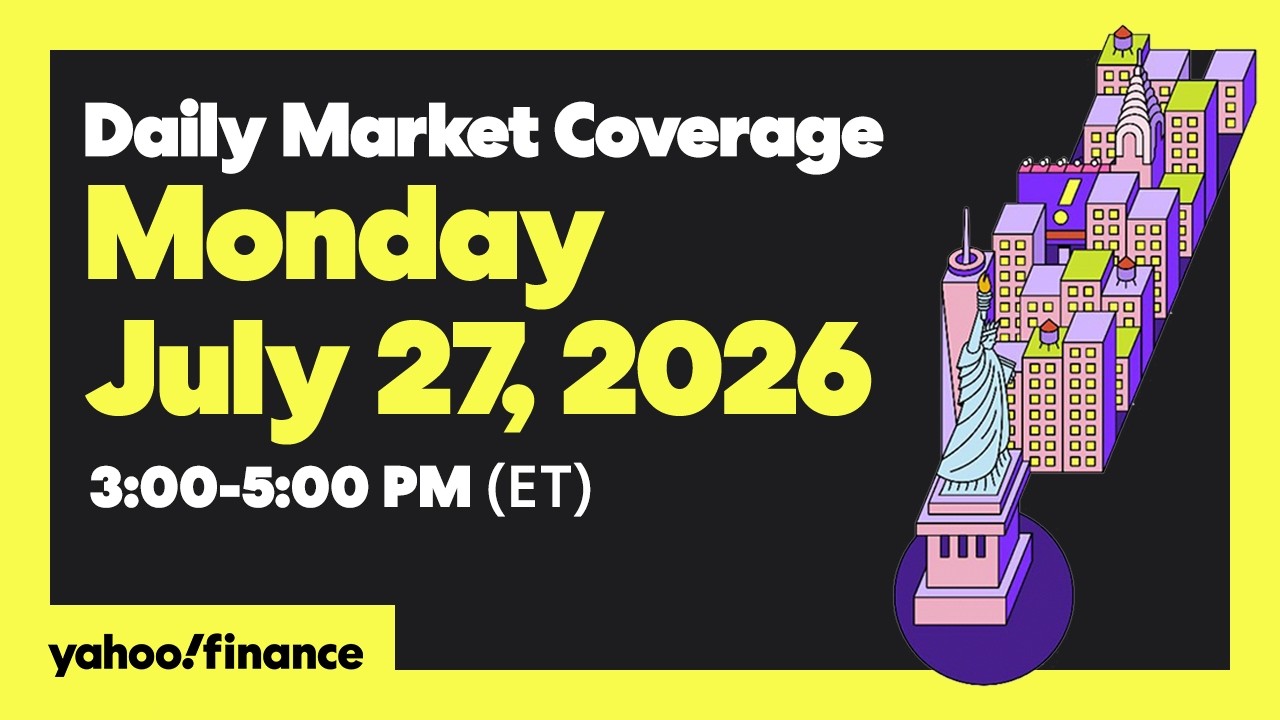 Yahoo Finance Live: Daily Market Coverage - July 27, 2026 3PM - 5PM (ET)